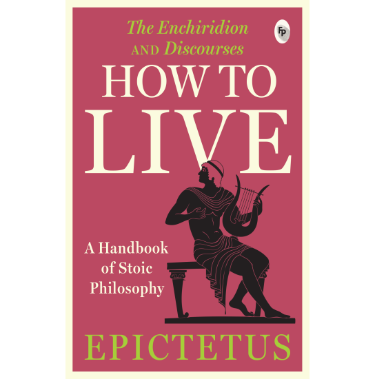 How to Live - a Handbook of Stoic Philosophy: Discourses and the Enchiridion by Epictetus by Epictetus - Book Cover