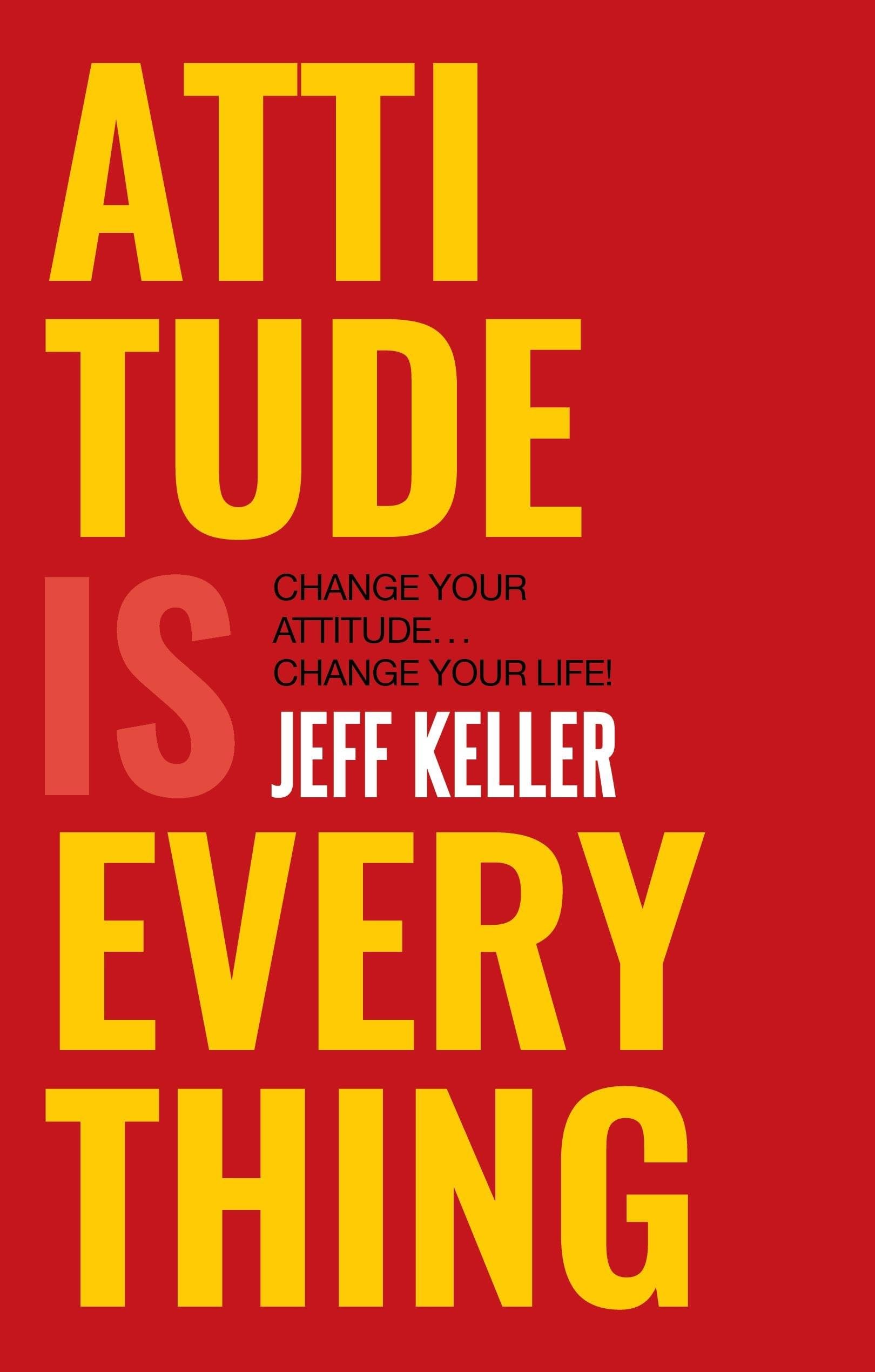 Attitude Is Everything: Change Your Attitude ... Change Your Life! by Jeff Keller - Book Cover