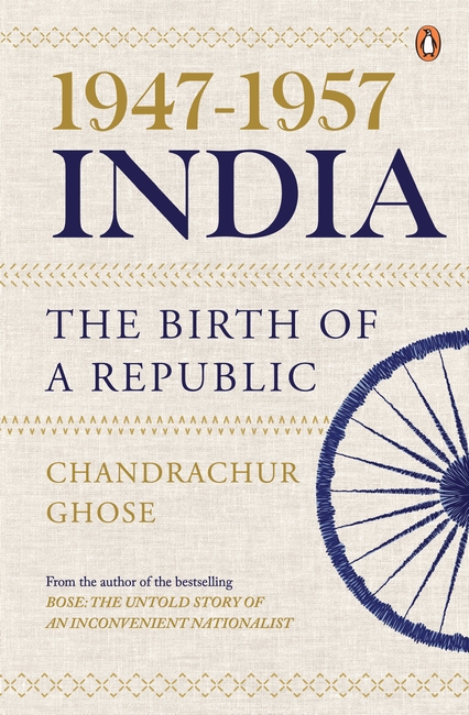 1947-1957, India: The Birth of a Republic by Chandrachur Ghose - Book Cover