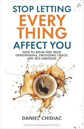 Stop Letting Everything Affect You: How to break free from overthinking by Daniel Chidiac - Book Cover