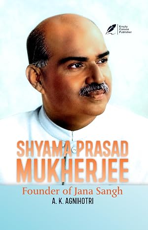 Shyama Prashad Mukherjee : Founder of Jana Sangh by A K Agnihotri (Author) - Book Cover