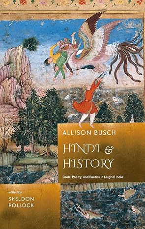 Hindi and History: Poets, Poetry, and Poetics in Mughal India (Hedgehog and Fox Series) by Allison Busch (Author) - Book Cover