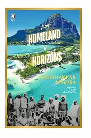 From Homeland to Horizons : The Journey of the Indian Diaspora by Shubhankar Mishra (Author) - Book Cover