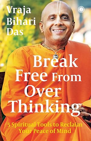 Break Free from Overthinking: 5 Spiritual Tools to Reclaim Your Peace of Mind by Vraja Bihari Das - Book Cover
